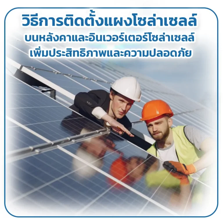 วิธีการติดตั้งแผงโซล่าเซลล์บนหลังคาและอินเวอร์เตอร์โซล่าเซลล์ : เพิ่มประสิทธิภาพและความปลอดภัย